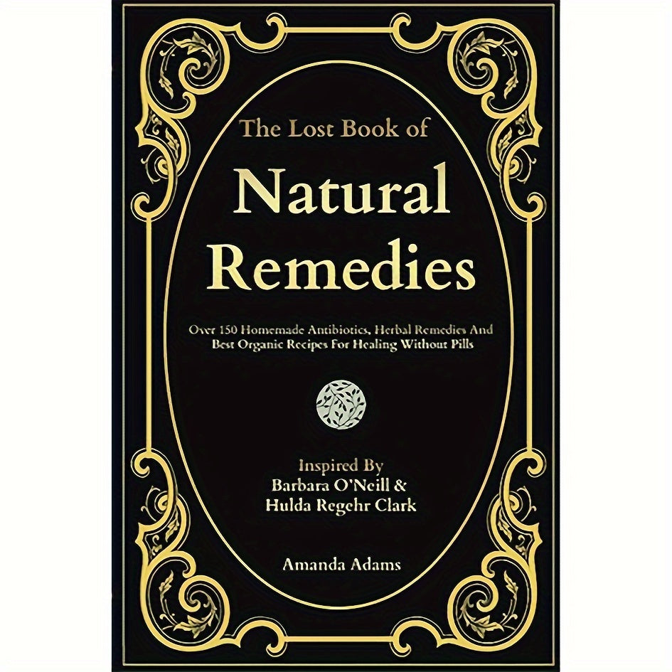 The Lost Book Of Natural Remedies: Over 150 Homemade Antibiotics, Herbal Remedies, And The Best Organic Recipes For Healing Without Pills By Dr..... Inspired By Clark In Paperback
